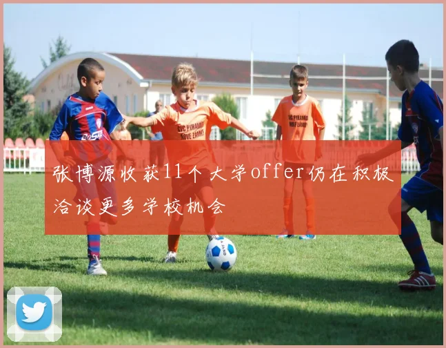 张博源收获11个大学offer仍在积极洽谈更多学校机会