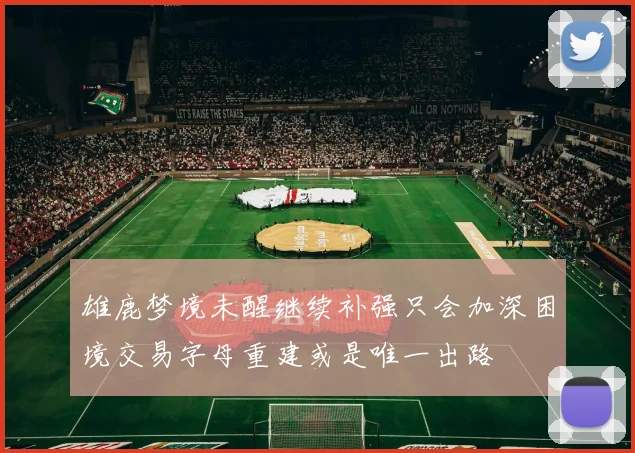 雄鹿梦境未醒继续补强只会加深困境交易字母重建或是唯一出路